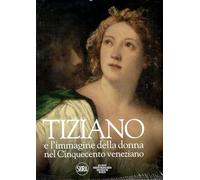 Tiziano e l'immagine della donna nel Cinquecento veneziano