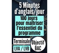 Tle - 5 minutes d'anglais par jour : 100 jours pour maîtriser l'essentiel du programme: Anglais terminale (Tronc commun) - Objectif Bac LVA / LVB : La ... épreuves sans stress et décrocher une mention