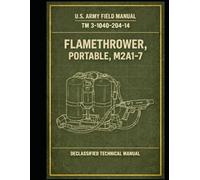 TM 3-1040-204-14 Flamethrower, Portable, M2A1-7: OPERATOR`S, ORGANIZATIONAL, DIRECT SUPPORT, AND GENERAL SUPPORT MAINTENANCE MANUAL: FLAMETHROWER, PORTABLE, M2A1-7