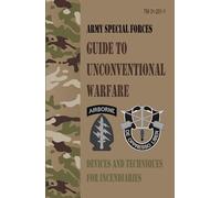 TM 31-201-1 Army Special Forces Guide to Unconventional Warfare: Devices and Techniques for Incendiaries