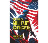 TM 9-1300-214 Military Explosives: [Annotated] A Complete Reference on Energetic Materials, Properties, and Safety