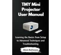 TMY Mini Projector User Manual: Learning the Basics from Setup to Advanced Techniques and Troubleshooting
