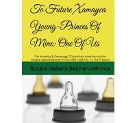 To A Future Young-Prince Of Mine: One Of Us: The Ancestry & Genealogy Of Author Rosalia Isabella Belcher-LePrince