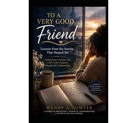 TO A VERY GOOD FRIEND: Lessons on Boundaries, Healing, Faith, and Finding Peace