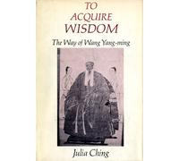 To Acquire Wisdom: The Way of Wang Yang-Ming