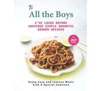 To All The Boys I've Loved Before Inspired Simple Romantic Dinner Recipes: Enjoy Cosy And Intense Meals With A Special Someone