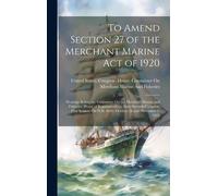 To Amend Section 27 Of The Merchant Marine Act Of 1920: Hearings Before The Committee On The Merchant Marine And Fisheries, House Of Representatives,