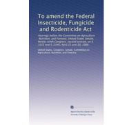 To amend the Federal Insecticide, Fungicide, and Rodenticide Act: Hearings before the Committee on Agriculture, Nutrition, and Forestry, United States ... on S. 2215 and S. 2346, April 22 and 30, 1986