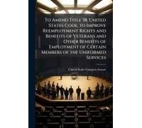 To Amend Title 38, United States Code, To Improve Reemployment Rights And Benefits Of Veterans And Other Benefits Of Employment Of Certain Members Of The Uniformed Services