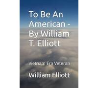 To Be An American - By William T. Elliott: Vietnam Era Veteran