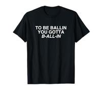 to Be Ballin You Gotta B All in Gen Z Motion Motivation T-Shirt