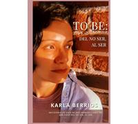 TO BE: DEL NO SER, AL SER: Metáforas de vida de una humana como tú, que pasó del no ser, al ser.