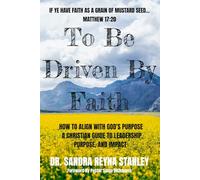 To Be Driven By Faith: How To Align With God's Purpose: A Christian Guide To Leadership, Purpose, And Impact