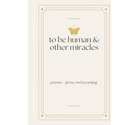 To be human & other miracles: poems + prose on becoming
