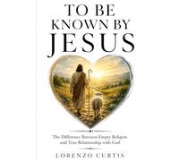 TO BE KNOWN BY JESUS: The Difference Between Empty Religion and True Relationship with God