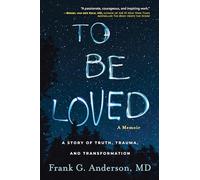 To Be Loved: A Story of Truth, Trauma, and Transformation