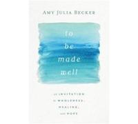 To Be Made Well by Becker Amy Julia Becker Becker Amy Julia Becker (Auteur)