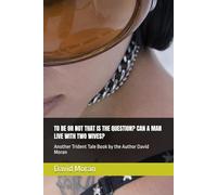 TO BE OR NOT THAT IS THE QUESTION? CAN A MAN LIVE WITH TWO WIVES?: Another Trident Tale Book by the Author David J Moran