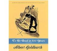 To Be Read in 500 Years Albert Goldbarth (Auteur)