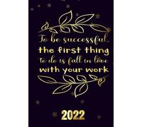 To Be Successful, The First Thing To Do Is Fall In Love With Your Work 2022: Motivational 2022-2023 Monthly Planner Daily Weekly And Monthly With 24 Months Calendar, Vision Boards, To Do Lists, Notes