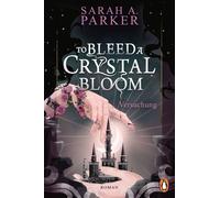 To Bleed a Crystal Bloom Versuchung. Roman - Dark Romantasy x Retelling - eine düstere Neuinterpretation von Rapunzel von der Autorin des Weltbestsellers »When The Moon Hatched« - Sarah A. Parker - Pe