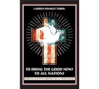 To Bring the Good News to All Nations by Lauren Frances Turek Lauren Frances Turek (Auteur)