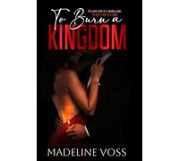 To Burn a Kingdom: To love her is a rebellion. To keep her is a war.