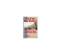 To Can The Kaiser: Arkansas And The Great War