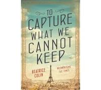 To Capture What We Cannot Keep by Beatrice Colin Beatrice Colin (Auteur)