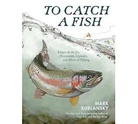 To Catch a Fish: Essays on the Joy, Frustration, Curiosity, and Allure of Fishing