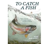 To Catch a Fish Essays on the Joy, Frustration, Curiosity, and Allure of Fishing - Mark Kurlansky - Storey Publishing, LLC - ebook (ePub) - Livre