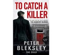To Catch A Killer My Hunt for the Truth Behind the Doorstep Murder by Peter Bleksley Inconnu (Auteur)