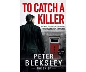 To Catch A Killer My Hunt for the Truth Behind the Doorstep Murder by Peter Bleksley Inconnu (Auteur)