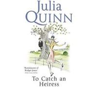 To Catch An Heiress: by the bestselling author of Bridgerton