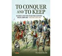 To Conquer and to Keep: Suchet and the War for Eastern Spain, 1809-1814