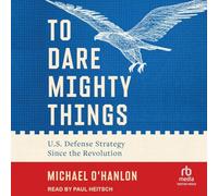To Dare Mighty Things: U.S. Defense Strategy Since the Revolution