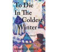 To Die in the Coldest Winter - Gregory El Harvey - Gregory El Harvey - Livre en Anglais Gregory El HarveyGregory El Harvey (Auteur)