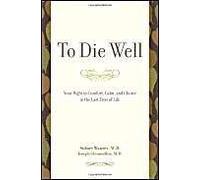 To Die Well: Your Right To Comfort, Calm, And Choice In The Last Days Of Life