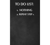 To Do List: 1. Nothing 2. Repeat Step 1.: Funny Lined Notebook for Work, School, or as a Gift for Anyone Who Loves Sarcasm | 120 Page Office Gag Gift ... White Elephant & Coworker Appreciation Idea