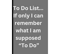 To Do List... If only I can remember what I am supposed "to do": Funny journal notebook gift for friends and family