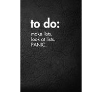 To Do. Make Lists. Look At Lists. PANIC.: Funny Motivational Journal for Job & Life - The Perfect Inspirational Gift Notebook.