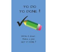 To Do To DONE!: Write it down, make it happen, get it done!