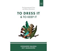 To Dress It & To Keep It: The Environmental Crisis and Biblical Restoration
