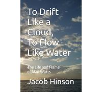 To Drift Like a Cloud, To Flow Like Water: The Life and Flame of Alan Watts