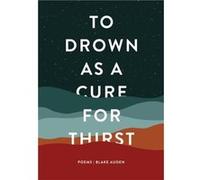 To Drown as a Cure for Thirst by Blake Auden Blake Auden (Auteur)