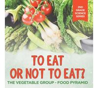 To Eat Or Not To Eat? The Vegetable Group - Food Pyramid: 2nd Grade Science Series