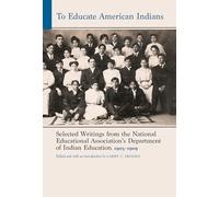 To Educate American Indians: Selected Writings from the National Educational Association's Department of Indian Education, 1905-1909