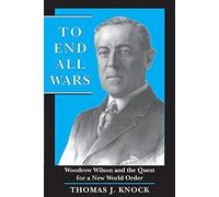 To End All Wars: Woodrow Wilson and the Quest for a New World Order