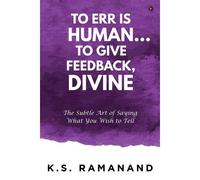 To Err Is Human... To Give Feedback, Divine: The Subtle Art Of Saying What You Wish To Tell