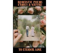 To Eternal Love: Romantic, Family & Nature Poems